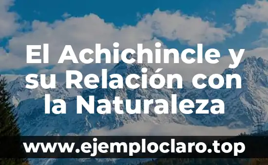 El Achichincle y su Relación con la Naturaleza