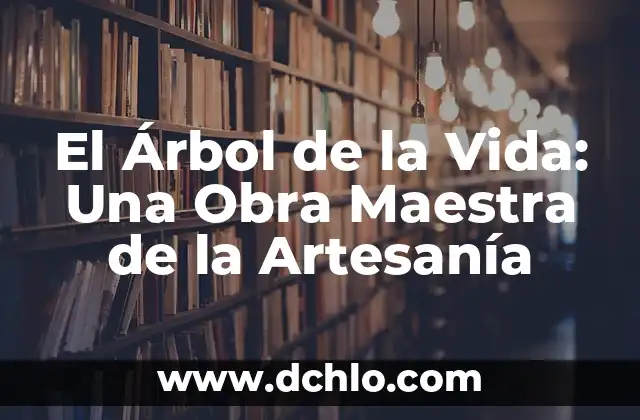 Artesanía de Puebla y su Significado 5 El Árbol de la Vida: Una Obra Maestra de la Artesanía