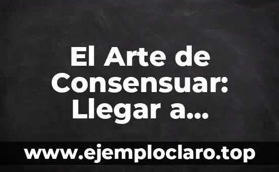 El Arte de la Análisis Literaria 3 El Arte de Consensuar: Llegar a Acuerdos y Construir Consenso