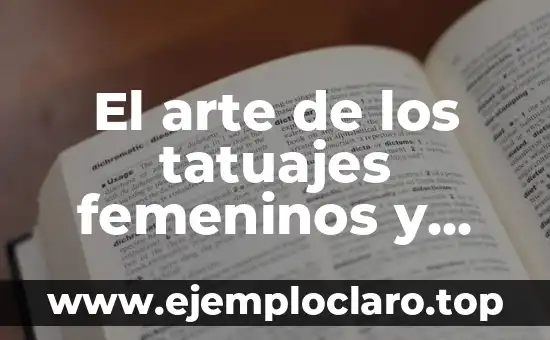 El arte de los tatuajes femeninos y sus significados profundos