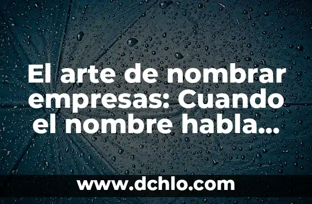 Concursos de Empresas Significado 4 El arte de nombrar empresas: Cuando el nombre habla por sí solo