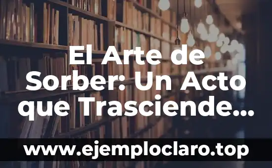 El Arte de Sorber: Un Acto que Trasciende el Tiempo