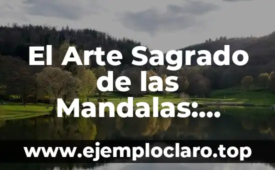 El Arte Sagrado de las Mandalas: Descubriendo su Profundo Significado