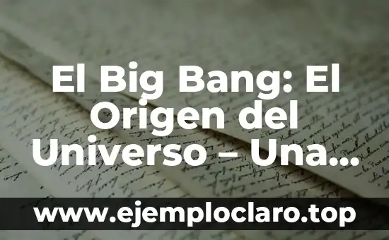 El Big Bang: El Origen del Universo - Una Teoría Científica Revolucionaria