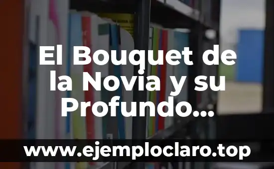 El Bouquet de la Novia y su Profundo Significado Religioso
