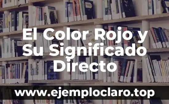 El Color Rojo y Su Significado Directo