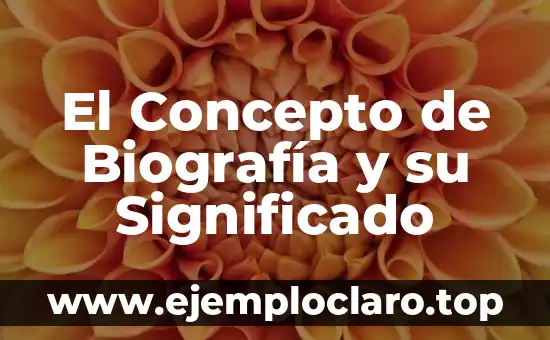 El Concepto de Biografía y su Significado