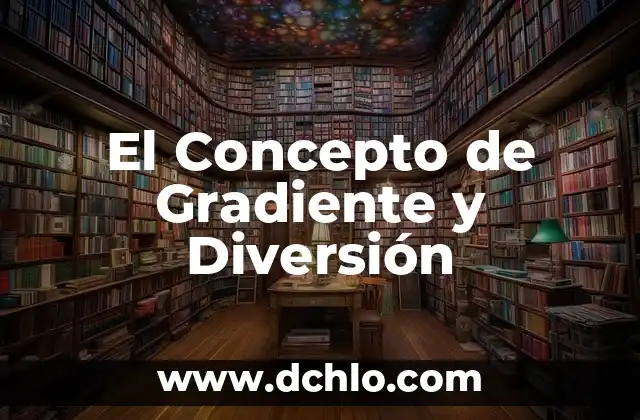 Esplendido: Un Concepto de Gran Significancia 4 El Concepto de Gradiente y Diversión