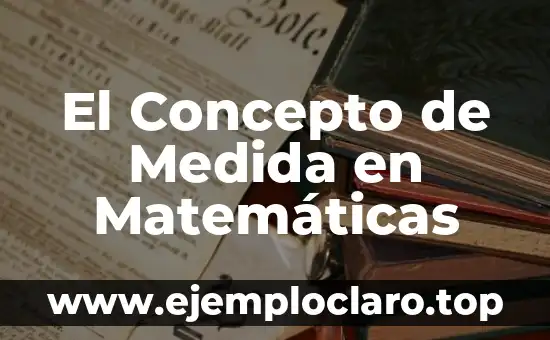 El Concepto de Medida en Matemáticas
