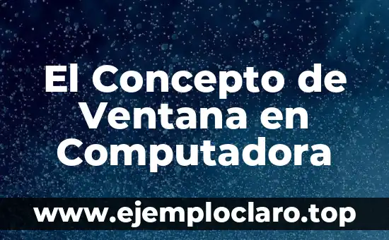 El Concepto de Ventana en Computadora
