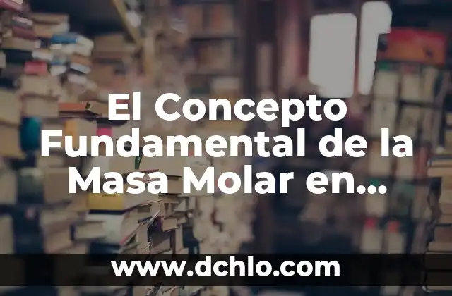 Cálculo del Índice de Masa Corporal (IMC) Fórmula y Significado 6 El Concepto Fundamental de la Masa Molar en Química