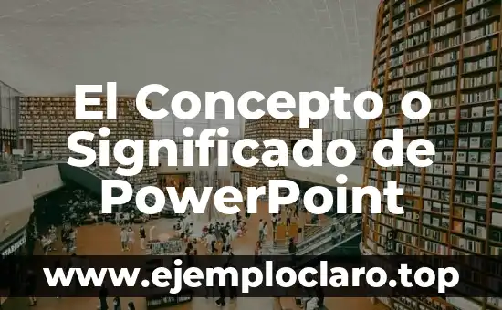 El Concepto o Significado de PowerPoint