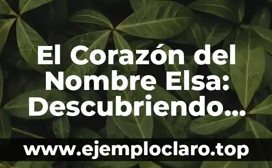 Descubriendo el Significado de la Apologética: Una Guía Completa 4 El Corazón del Nombre Elsa: Descubriendo su Significado y Origen