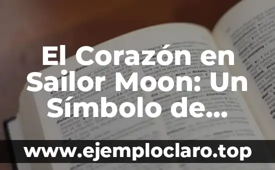 El Corazón en Sailor Moon: Un Símbolo de Amor y Valiente