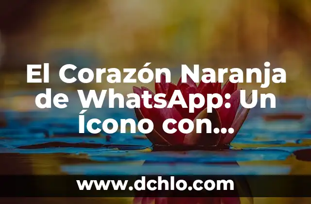 Significado del Dulce de Chilacayota: Un Viaje a la Tradición Mexicana 5 El Corazón Naranja de WhatsApp: Un Ícono con Profundo Significado