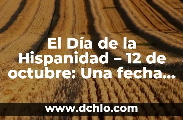 Día de la Hispanidad 12 de Octubre: Todo lo que Necesitas Saber 5 El Día de la Hispanidad – 12 de octubre: Una fecha para celebrar la diversidad cultural