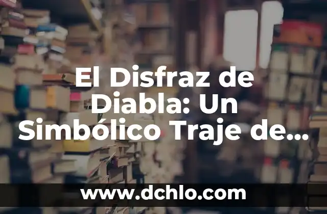Significado del Cojin de 15 Años: Un Simbólico Símbolo Cultural 4 El Disfraz de Diabla: Un Simbólico Traje de Fuego