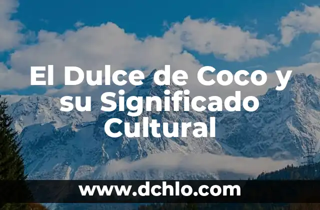 Significado del Dulce de Chilacayota: Un Viaje a la Tradición Mexicana 8 El Dulce de Coco y su Significado Cultural