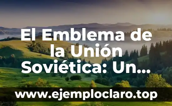 El Emblema de la Unión Soviética: Un Símbolo Histórico