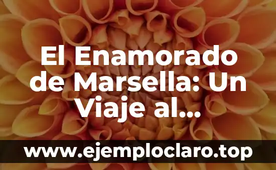 El Enamorado de Marsella: Un Viaje al Corazón de la Provenza