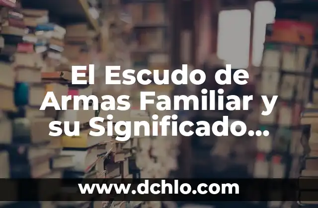 El significado del estado transitorio en la simulación: Una guía completa 4 El Escudo de Armas Familiar y su Significado Histórico