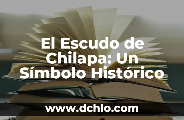El Significado del Escudo de Atlacomulco: Un Viaje Histórico y Cultural 6 El Escudo de Chilapa: Un Símbolo Histórico