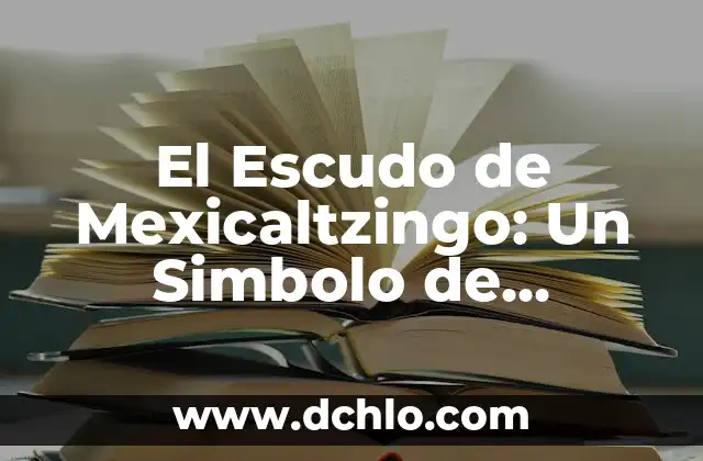 Descubre el Profundo Significado del Escudo de Moscú 4 El Escudo de Mexicaltzingo: Un Simbolo de Identidad y Cultura