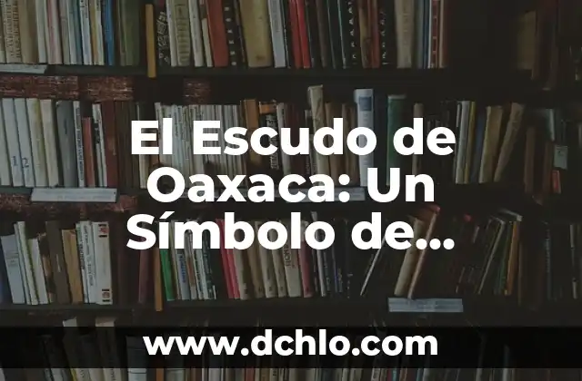 El Significado de Realistas y su Impacto en el Arte y la Historia 8 El Escudo de Oaxaca: Un Símbolo de Identidad y Historia