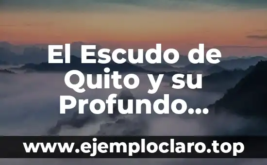 El Escudo de Quito y su Profundo Significado Histórico