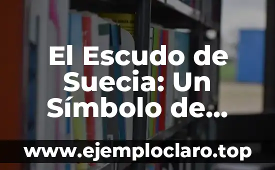 El Escudo de Suecia: Un Símbolo de Identidad Nacional
