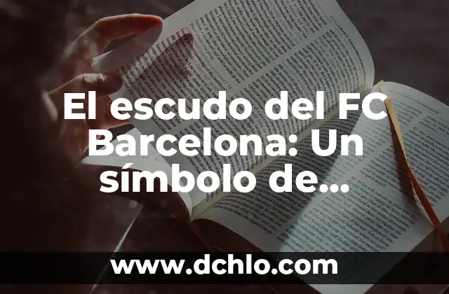 Escudo de Liceo UPG: Un Símbolo de Identidad y Tradición 7 El escudo del FC Barcelona: Un símbolo de identidad