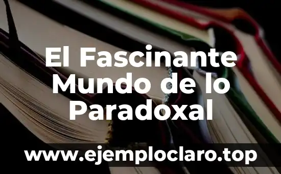El Fascinante Mundo de lo Paradoxal