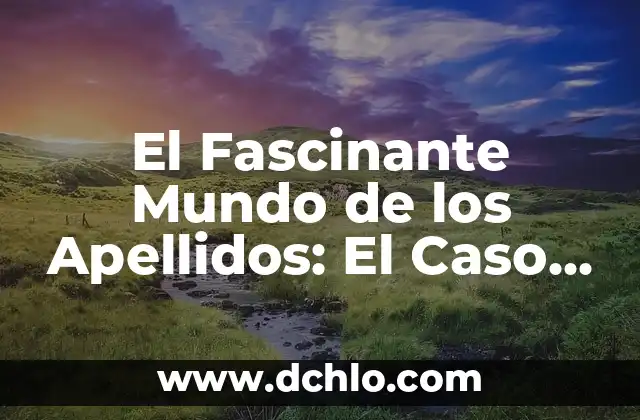Significado de los Apellidos: Un Viaje al Origen de Nuestros Nombres 6 El Fascinante Mundo de los Apellidos: El Caso de Alonso
