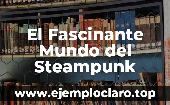 El Fascinante Mundo del Steampunk