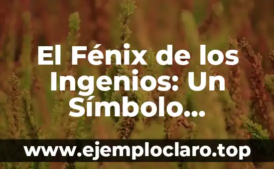 El Fénix de los Ingenios: Un Símbolo Cultural