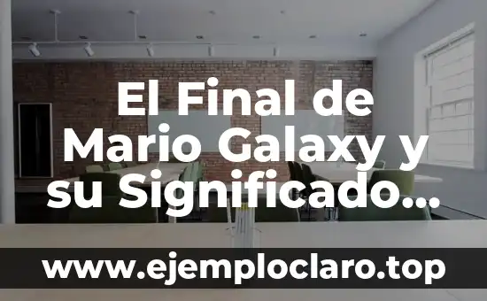 Ojos de Fuego: Un Análisis Bíblico y Profundo 4 El Final de Mario Galaxy y su Significado Profundo