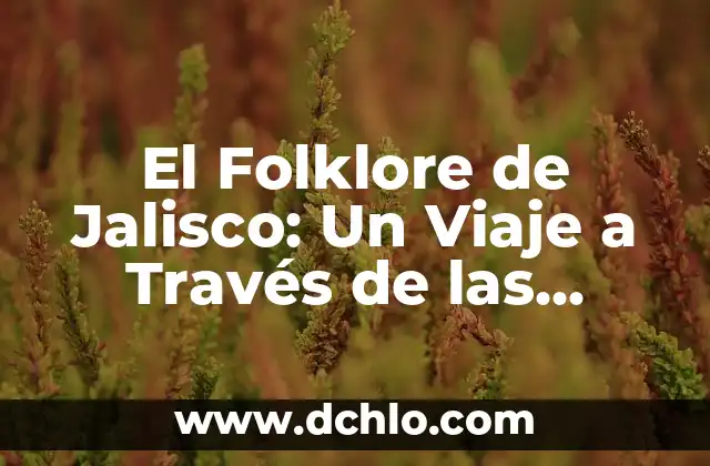 ¿Cuándo se Celebra el Año Nuevo Chino en 2023? - Fecha y Tradiciones 5 El Folklore de Jalisco: Un Viaje a Través de las Tradiciones Populares