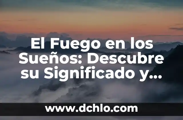 El Simbolismo de los Regalos 6 El Fuego en los Sueños: Descubre su Significado y Simbolismo