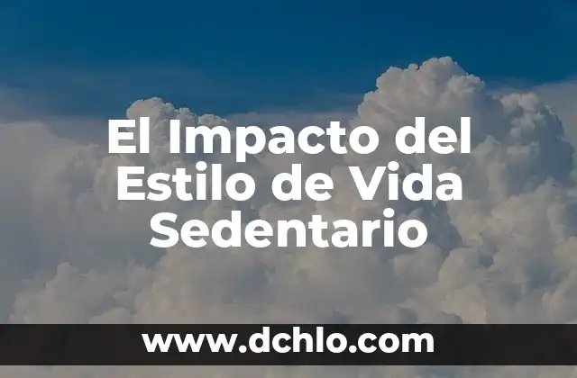 Estilo de Vida Americano: Un Enfoque Cultural y Social 7 El Impacto del Estilo de Vida Sedentario