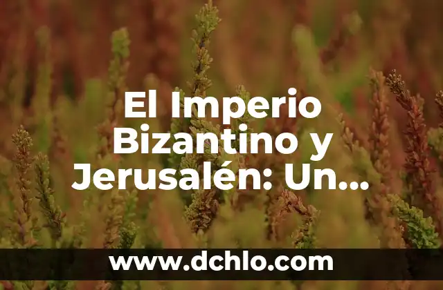 El Significado de los Templarios: Historia y Legado de una Orden Legendaria 3 El Imperio Bizantino y Jerusalén: Un Legado Histórico
