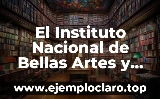 El Instituto Nacional de Bellas Artes y su Relevancia Cultural