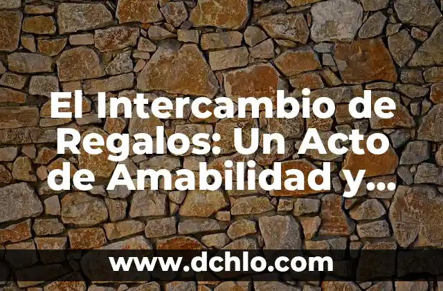 Intercambio y negociación de significado: El arte de compartir y construir sentidos 4 El Intercambio de Regalos: Un Acto de Amabilidad y Gratitud