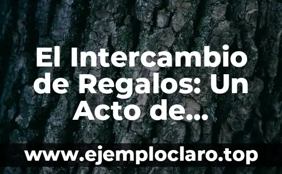 El Intercambio de Regalos: Un Acto de Amabilidad y Gratitud