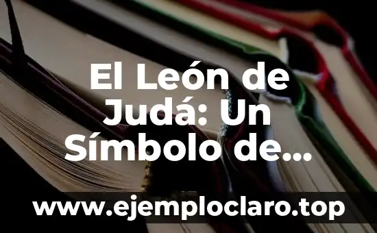 El León de Judá: Un Símbolo de Poder y esperanza