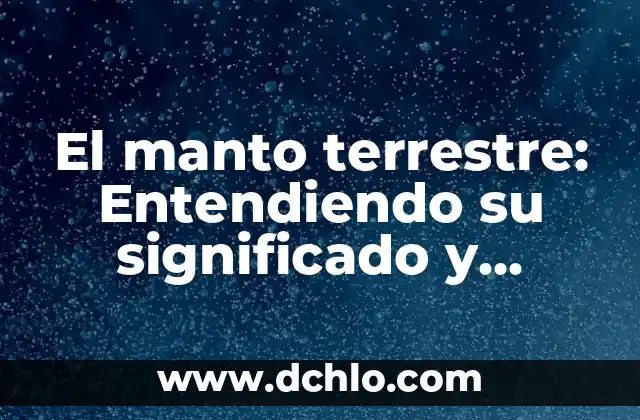 El Significado del Manto de Colores 3 El manto terrestre: Entendiendo su significado y funcionalidad