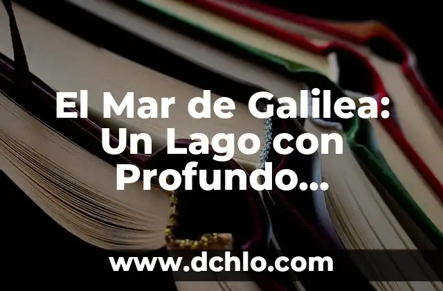 Descubre el significado del mapa de Toluca: Un viaje histórico y cultural 8 El Mar de Galilea: Un Lago con Profundo Significado Histórico y Espiritual