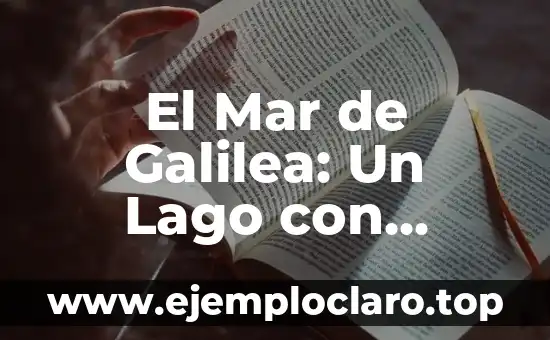 El Mar de Galilea: Un Lago con Profundo Significado Histórico y Espiritual