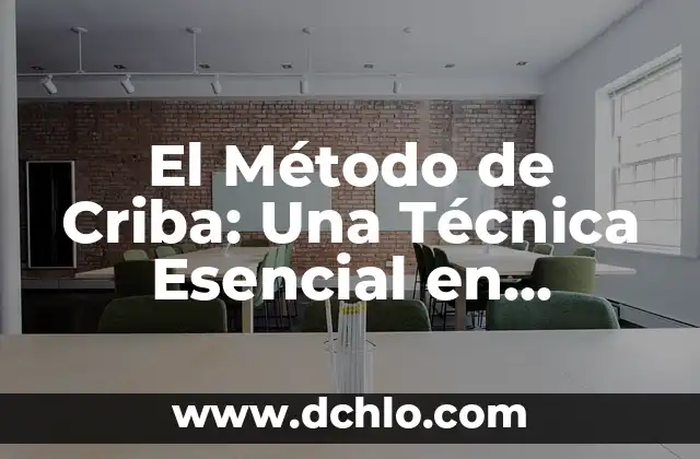 Método Científico: Significado de Enciclopedia 7 El Método de Criba: Una Técnica Esencial en Diversas Disciplinas