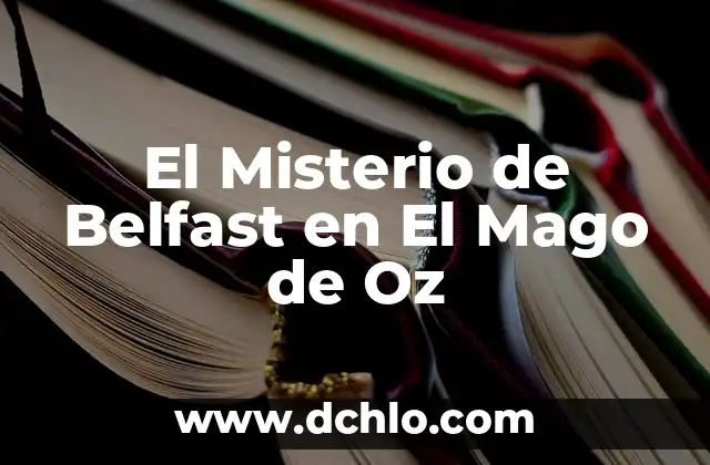 Melodian Mago de Oz: Descubre su Significado y Simbolismo 3 El Misterio de Belfast en El Mago de Oz