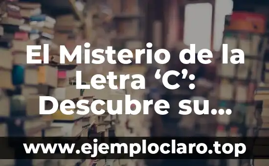 El Misterio de la Letra 'C': Descubre su Significado y Definición
